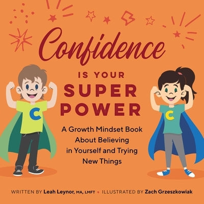 Confidence Is Your Superpower: A Growth Mindset Book about Believing in Yourself and Trying New Things by Leynor, Leah