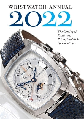 Wristwatch Annual 2022: The Catalog of Producers, Prices, Models, and Specifications by Braun, Peter