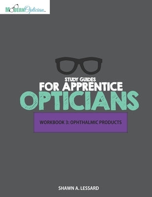 Study Guides for Apprentice Opticians: Ophthalmic Products Workbook: Grade School Inspired workbooks filled with fill-in-the-blanks, diagram labeling, by Lessard, Shawn A.