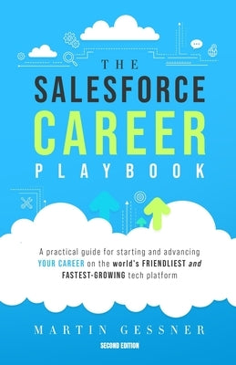 The Salesforce Career Playbook: A Practical Guide for Starting and Advancing Your Career on the World's Friendliest and Fastest-Growing Tech Platform by Gessner, Martin