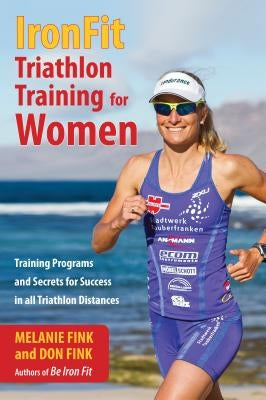 IronFit Triathlon Training for Women: Training Programs and Secrets for Success in all Triathlon Distances by Fink, Melanie