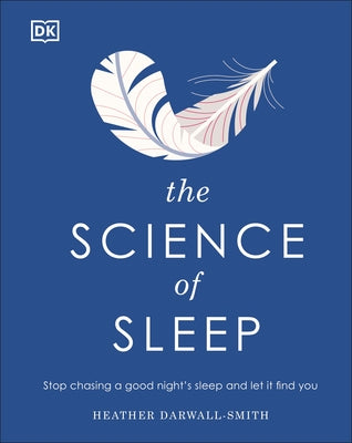 The Science of Sleep: Stop Chasing a Good Night's Sleep and Let It Find You by Darwall-Smith, Heather
