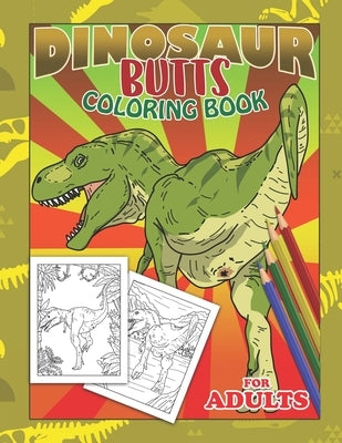 Dinosaur Butts Coloring Book For Adults: Dirty White Boys Unique White Elephant Jokes Gag Gift For Boyfriend by Press, Ocean Front