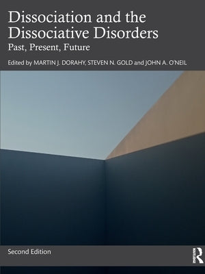 Dissociation and the Dissociative Disorders: Past, Present, Future by Dorahy, Martin J.