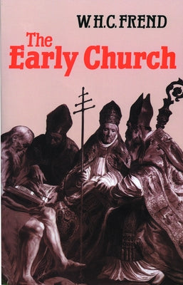 The Early Church: From the Beginnings to 461 by Frend, William H. C.