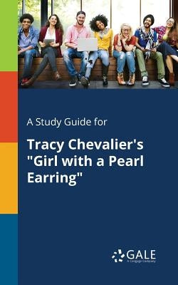 A Study Guide for Tracy Chevalier's Girl With a Pearl Earring by Gale, Cengage Learning