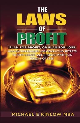 The Laws of PROFIT: Plan for Profit, or Plan for Loss by Kinlow, Michael E.