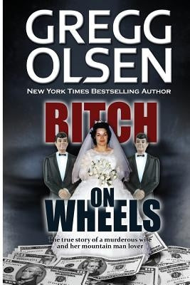 Bitch on Wheels: The Sharon Nelson Double Murder Case by Olsen, Gregg