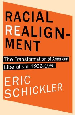 Racial Realignment: The Transformation of American Liberalism, 1932-1965 by Schickler, Eric