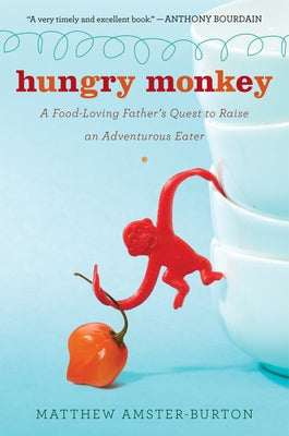 Hungry Monkey: A Food-Loving Father's Quest to Raise an Adventurous Eater by Amster-Burton, Matthew