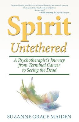 Spirit Untethered: A Psychotherapist's Journey from Terminal Cancer to Seeing the Dead by Maiden, Suzanne Grace