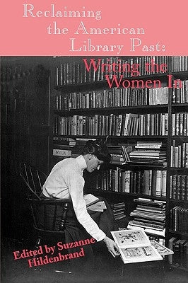 Reclaiming the American Library Past: Writing the Women in by Hildenbrand, Suzanne