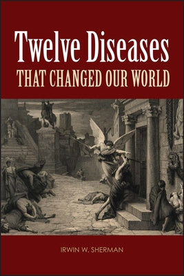 Twelve Diseases That Changed Our World by Sherman, Irwin W.