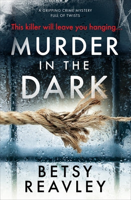 Murder in the Dark: A Gripping Crime Mystery Full of Twists by Reavley, Betsy