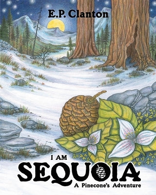 I Am Sequoia - A Pinecone's Adventure by Clanton, Eric P.