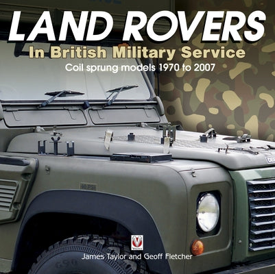 Land Rovers in British Military Service - Coil Sprung Models 1970 to 2007 by Taylor, James