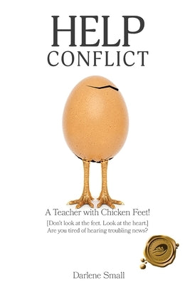 Help Conflict: A Teacher with Chicken Feet! [Don't look at the feet. Look at the heart.] Are you tired of hearing troubling news? by Small, Darlene