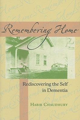 Remembering Home: Rediscovering the Self in Dementia by Chaudhury, Habib