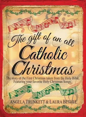 The Gift of an All Catholic Christmas: The story of the First Christmas taken from the Holy Bible. by Trunkett, Angela