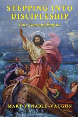 Stepping Into Discipleship: Our Journey Begins by Venable-Vaughn, Mary