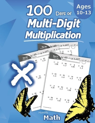 Humble Math - 100 Days of Multi-Digit Multiplication: Ages 10-13: Multiplying Large Numbers with Answer Key - Reproducible Pages - Multiply Big Long P by Math, Humble