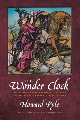 The Wonder Clock Or, Four and Twenty Marvelous Tales by Pyle, Howard