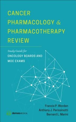Cancer Pharmacology and Pharmacotherapy Review: Study Guide for Oncology Boards and MOC Exams by Worden, Francis P.
