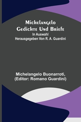 Michelangelo Gedichte und Briefe; In Auswahl herausgegeben von R. A. Guardini by Buonarroti, Michelangelo
