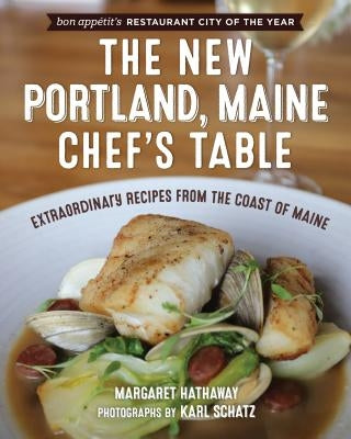 The New Portland, Maine, Chef's Table: Extraordinary Recipes from the Coast of Maine by Hathaway, Margaret
