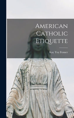 American Catholic Etiquette by Fenner, Kay Toy