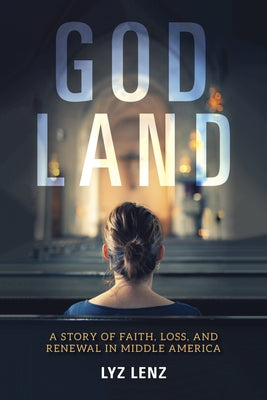 God Land: A Story of Faith, Loss, and Renewal in Middle America by Lenz, Elizabeth