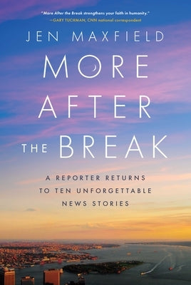 More After the Break: A Reporter Returns to Ten Unforgettable News Stories by Maxfield, Jen