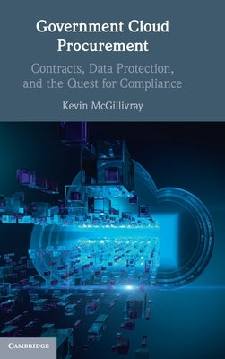 Government Cloud Procurement: Contracts, Data Protection, and the Quest for Compliance by McGillivray, Kevin