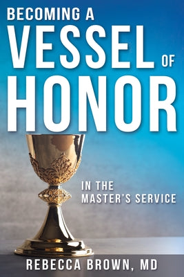 Becoming a Vessel of Honor by Brown, Rebecca