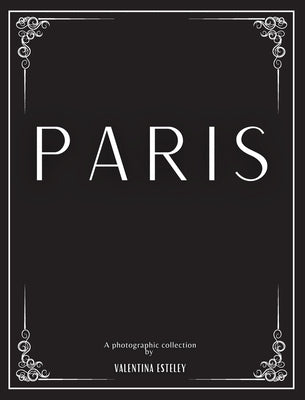 Paris: A Photographic Collection By Valentina Esteley: A Stylish Decorative Coffee Table Book: Stack Decor Books On Coffee Ta by Esteley, Valentina