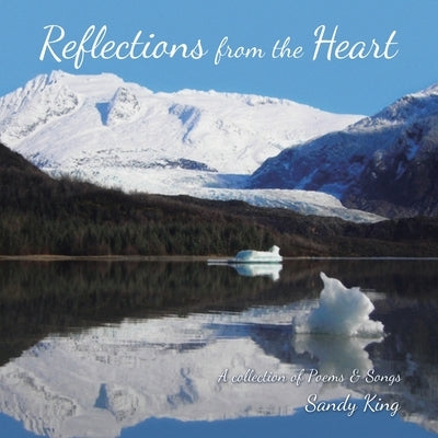 Reflections from the Heart: A Collection of Poems & Songs by King, Sandy