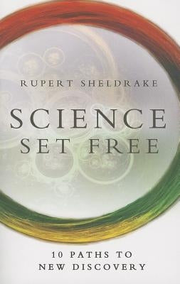Science Set Free: 10 Paths to New Discovery by Sheldrake, Rupert