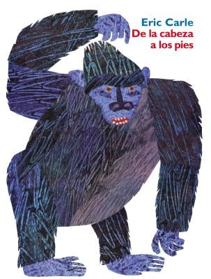 de la Cabeza a Los Pies: From Head to Toe (Spanish Edition) = From Head to Toe by Carle, Eric