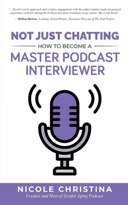 Not Just Chatting: How to Become a Master Podcast Interviewer by Christina, Nicole