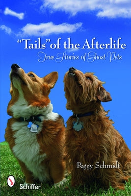 Tails of the Afterlife: True Stories of Ghost Pets by Schmidt, Peggy