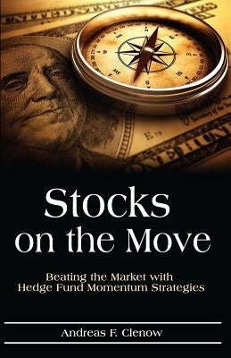 Stocks on the Move: Beating the Market with Hedge Fund Momentum Strategies by Clenow, Andreas F.