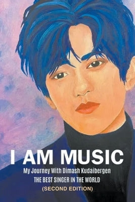 I Am Music: My Journey With Dimash Kudaibergen: THE BEST SINGER IN THE WORLD (Second Edition) by Wilkinson, Pamela McGee