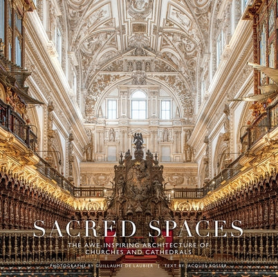 Sacred Spaces: The Awe-Inspiring Architecture of Churches and Cathedrals by de Laubier, Guillaume