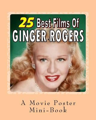 25 Best Films Of Ginger Rogers: A Movie Poster Mini-Book by Books, Abby