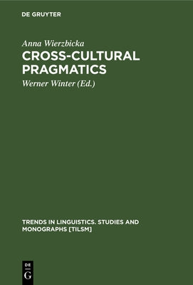 Cross-Cultural Pragmatics: The Semantics of Human Interaction by Wierzbicka, Anna