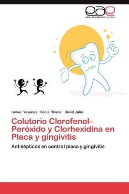 Colutorio Clorofenol-Peroxido y Clorhexidina En Placa y Gingivitis by Yevenes, Ismael