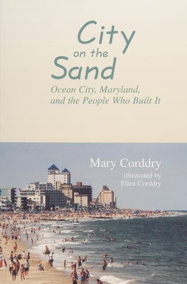 City on the Sand: Ocean City, Maryland, and the People Who Built It by Corddry, Mary