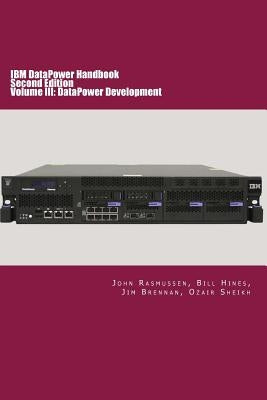 IBM DataPower Handbook Volume III: DataPower Development: Second Edition by Hines, Bill