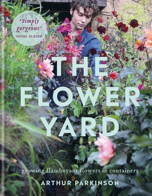 The Flower Yard: Growing Flamboyant Flowers in Containers by Parkinson, Arthur