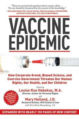 Vaccine Epidemic: How Corporate Greed, Biased Science, and Coercive Government Threaten Our Human Rights, Our Health, and Our Children by Habakus, Louise Kuo